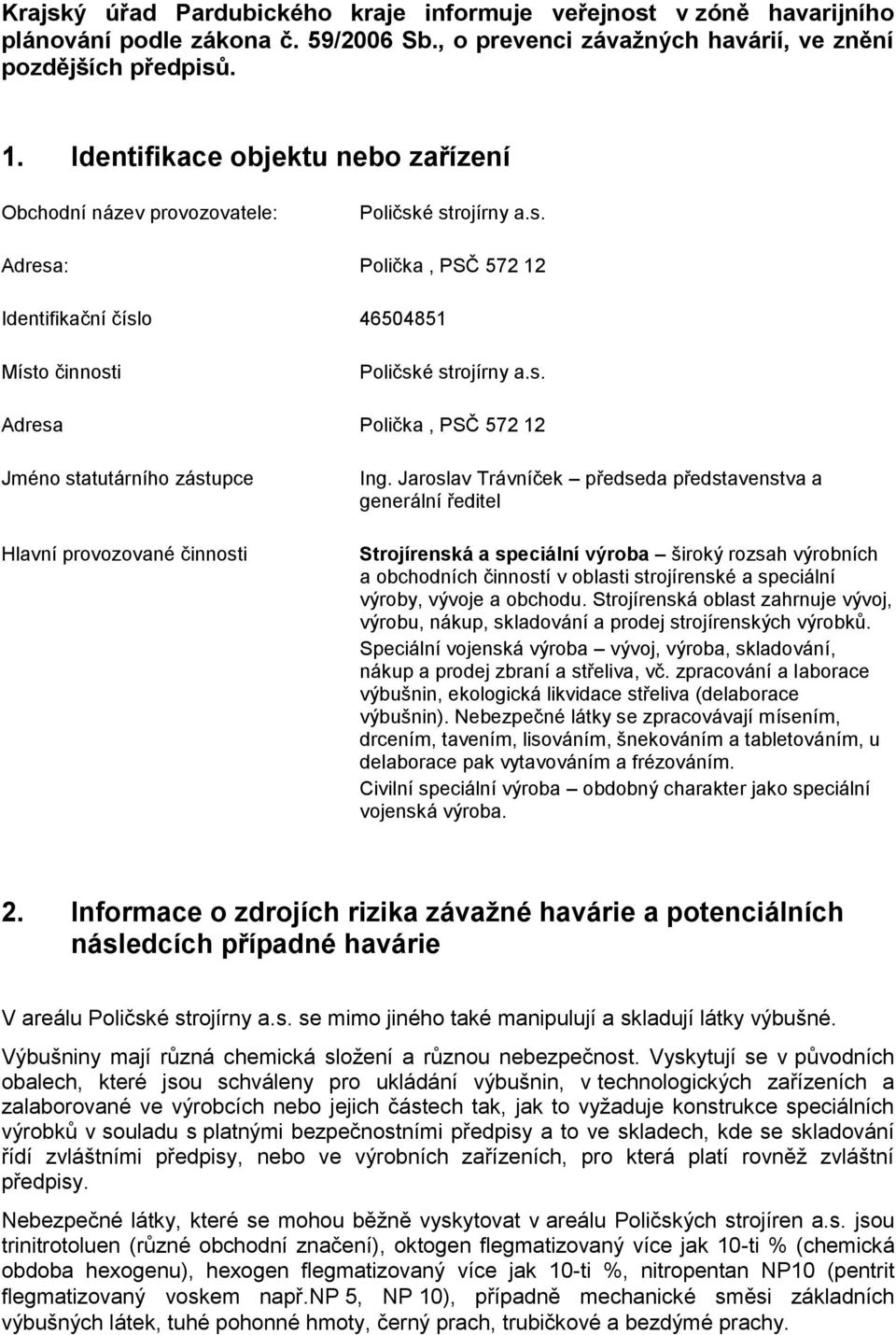 Jaroslav Trávníček předseda představenstva a generální ředitel Strojírenská a speciální výroba široký rozsah výrobních a obchodních činností v oblasti strojírenské a speciální výroby, vývoje a