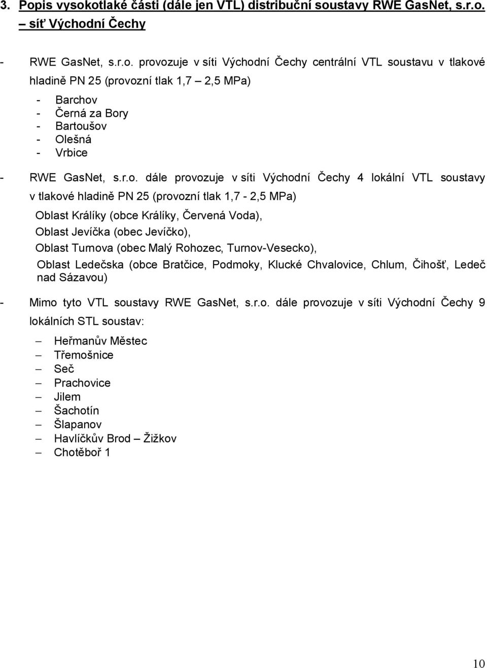 Turnova (obec Malý Rohozec, Turnov-Vesecko), Oblast Ledečska (obce Bratčice, Podmoky, Klucké Chvalovice, Chlum, Čihošť, Ledeč nad Sázavou) - Mimo tyto VTL soustavy RWE GasNet, s.r.o. dále provozuje v síti Východní Čechy 9 lokálních STL soustav: Heřmanův Městec Třemošnice Seč Prachovice Jilem Šachotín Šlapanov Havlíčkův Brod Žižkov Chotěboř 1 10