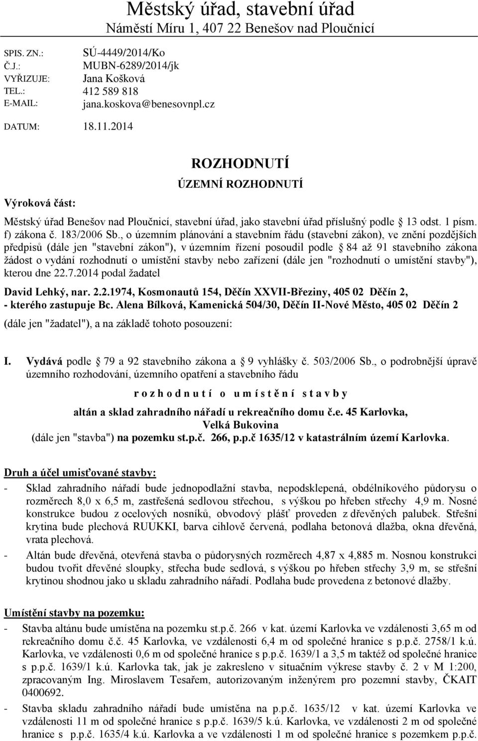 , o územním plánování a stavebním řádu (stavební zákon), ve znění pozdějších předpisů (dále jen "stavební zákon"), v územním řízení posoudil podle 84 až 91 stavebního zákona žádost o vydání