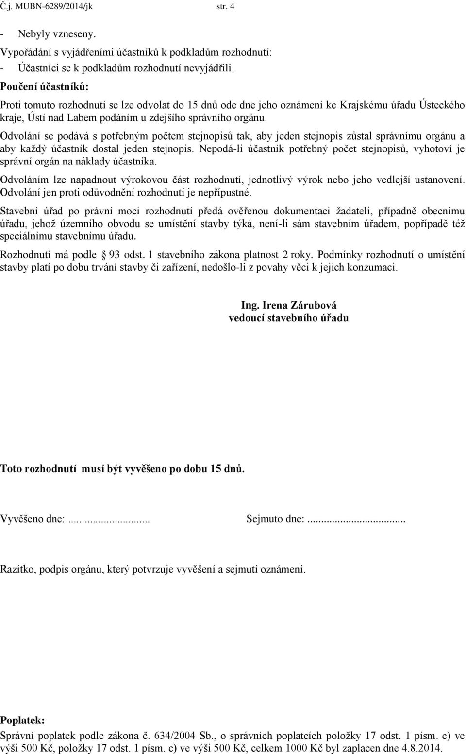 Odvolání se podává s potřebným počtem stejnopisů tak, aby jeden stejnopis zůstal správnímu orgánu a aby každý účastník dostal jeden stejnopis.