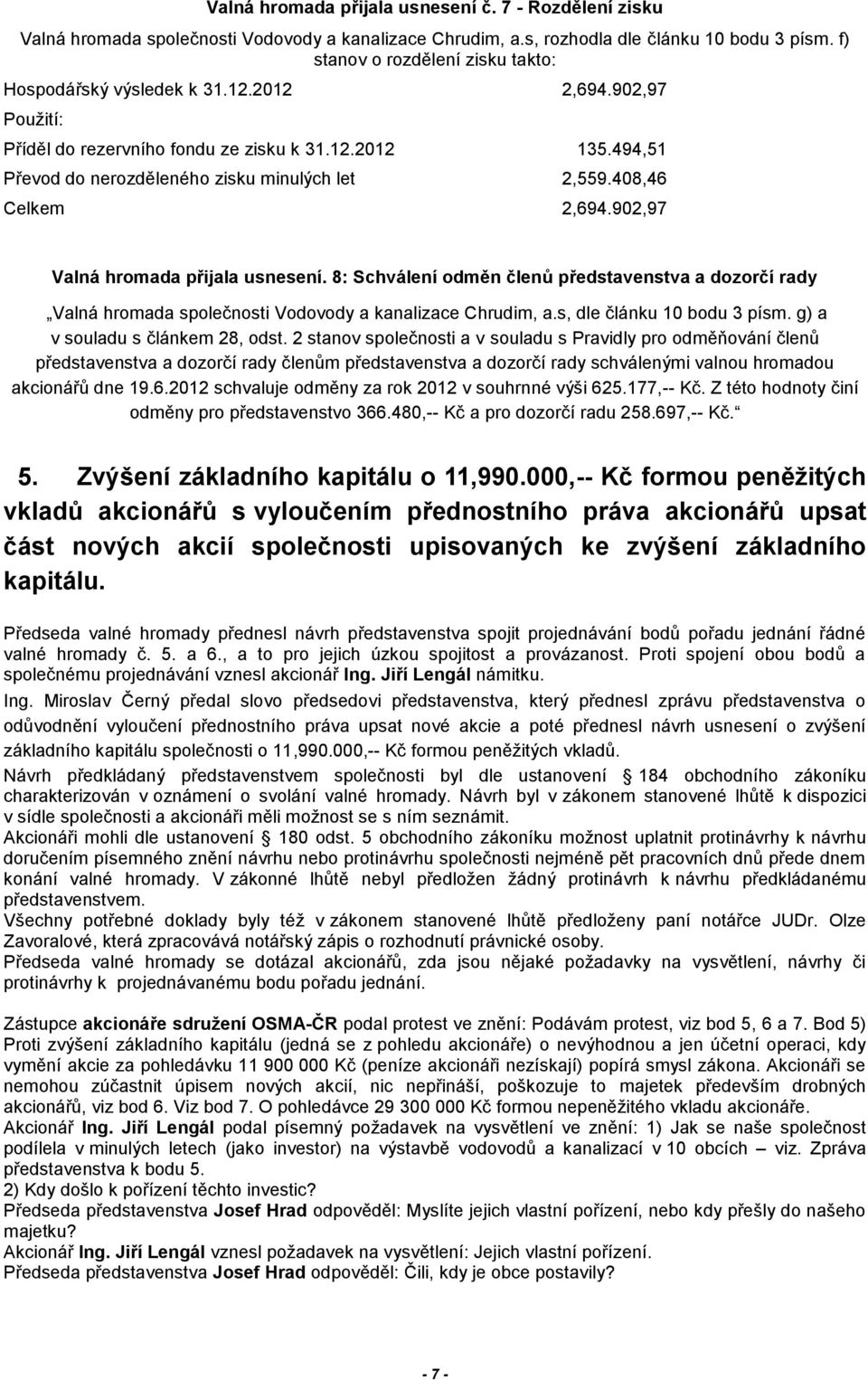 408,46 Celkem 2,694.902,97 Valná hromada přijala usnesení. 8: Schválení odměn členů představenstva a dozorčí rady Valná hromada společnosti Vodovody a kanalizace Chrudim, a.