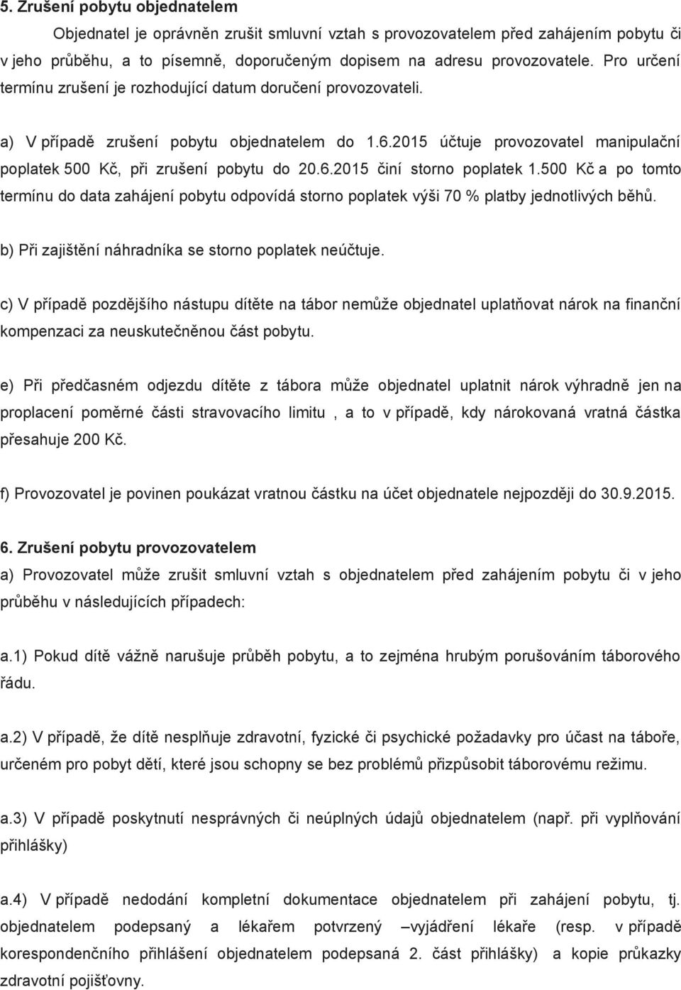 6.2015 činí storno poplatek 1.500 Kč a po tomto termínu do data zahájení pobytu odpovídá storno poplatek výši 70 % platby jednotlivých běhů. b) Při zajištění náhradníka se storno poplatek neúčtuje.