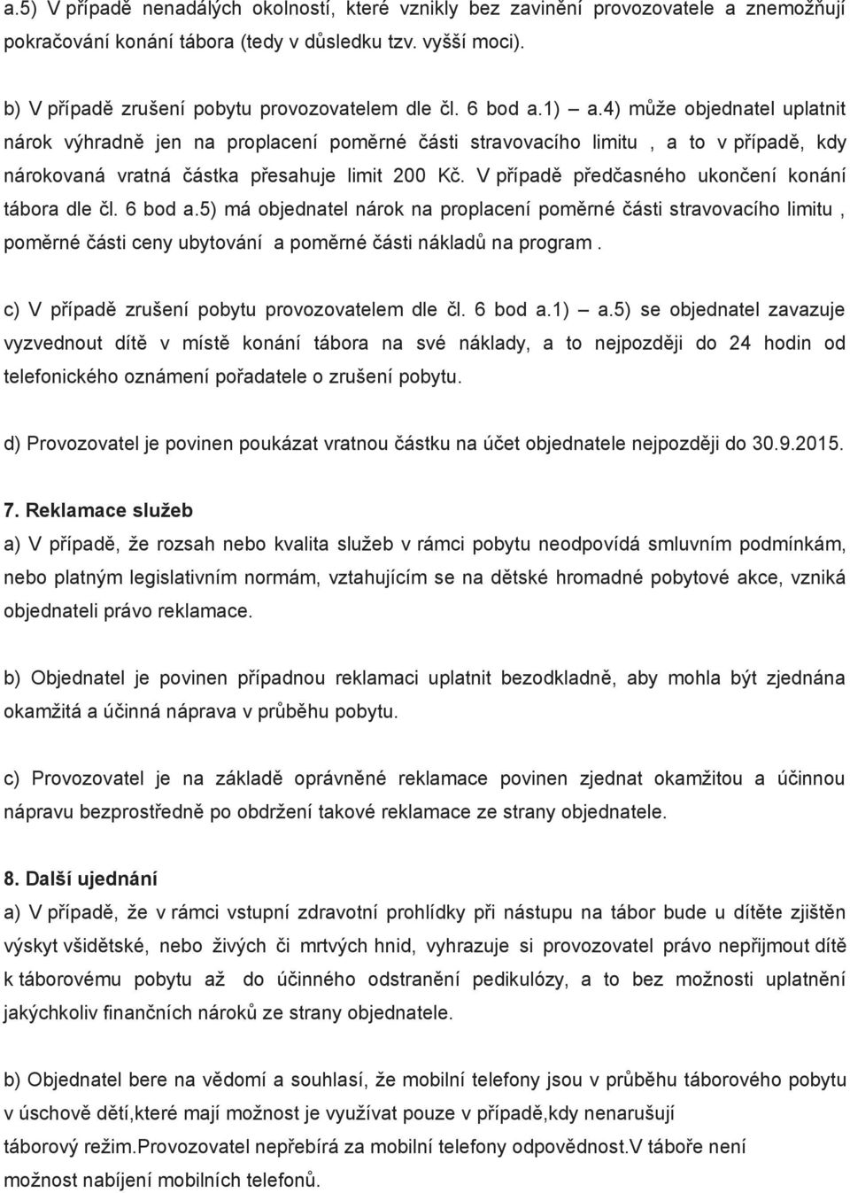 4) může objednatel uplatnit nárok výhradně jen na proplacení poměrné části stravovacího limitu, a to v případě, kdy nárokovaná vratná částka přesahuje limit 200 Kč.