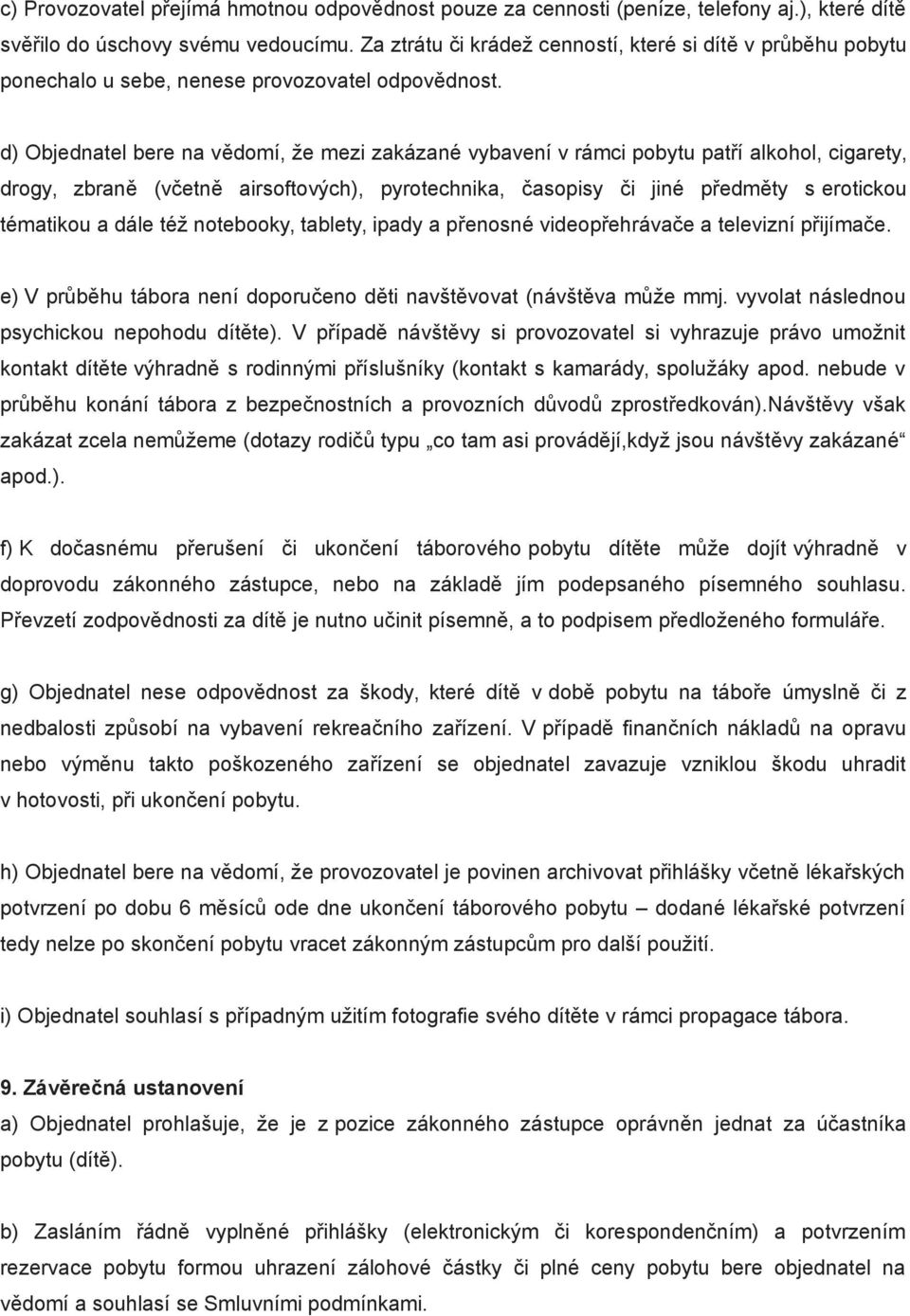 d) Objednatel bere na vědomí, že mezi zakázané vybavení v rámci pobytu patří alkohol, cigarety, drogy, zbraně (včetně airsoftových), pyrotechnika, časopisy či jiné předměty s erotickou tématikou a