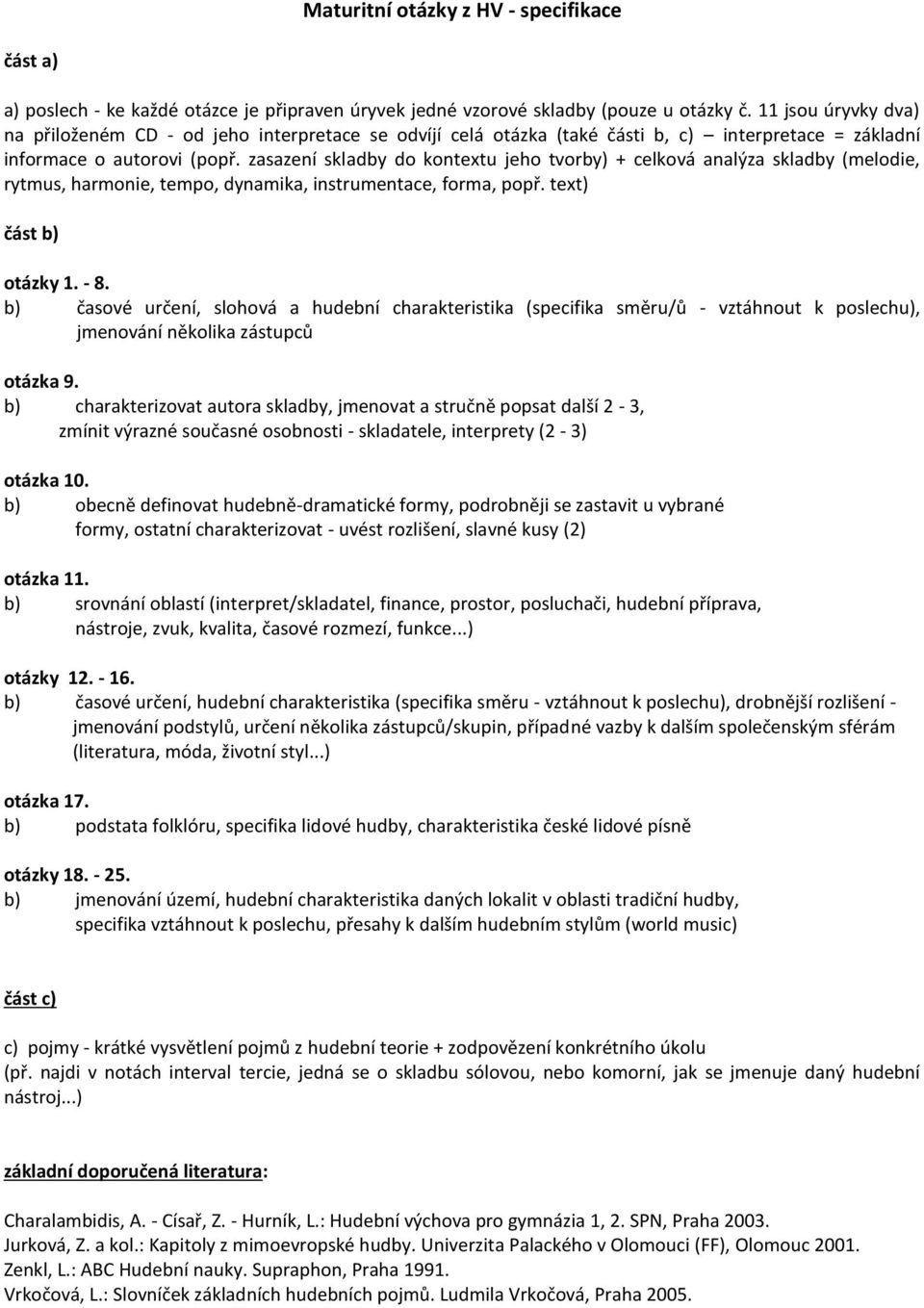 zasazení skladby do kontextu jeho tvorby) + celková analýza skladby (melodie, rytmus, harmonie, tempo, dynamika, instrumentace, forma, popř. text) část b) otázky 1. - 8.