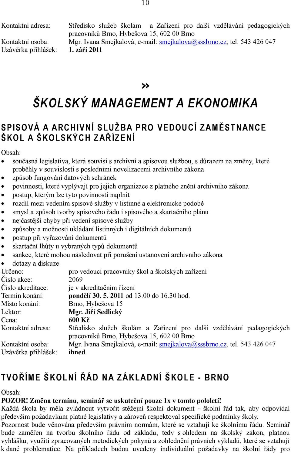 souvisí s archivní a spisovou službou, s důrazem na změny, které proběhly v souvislosti s posledními novelizacemi archivního zákona způsob fungování datových schránek povinnosti, které vyplývají pro