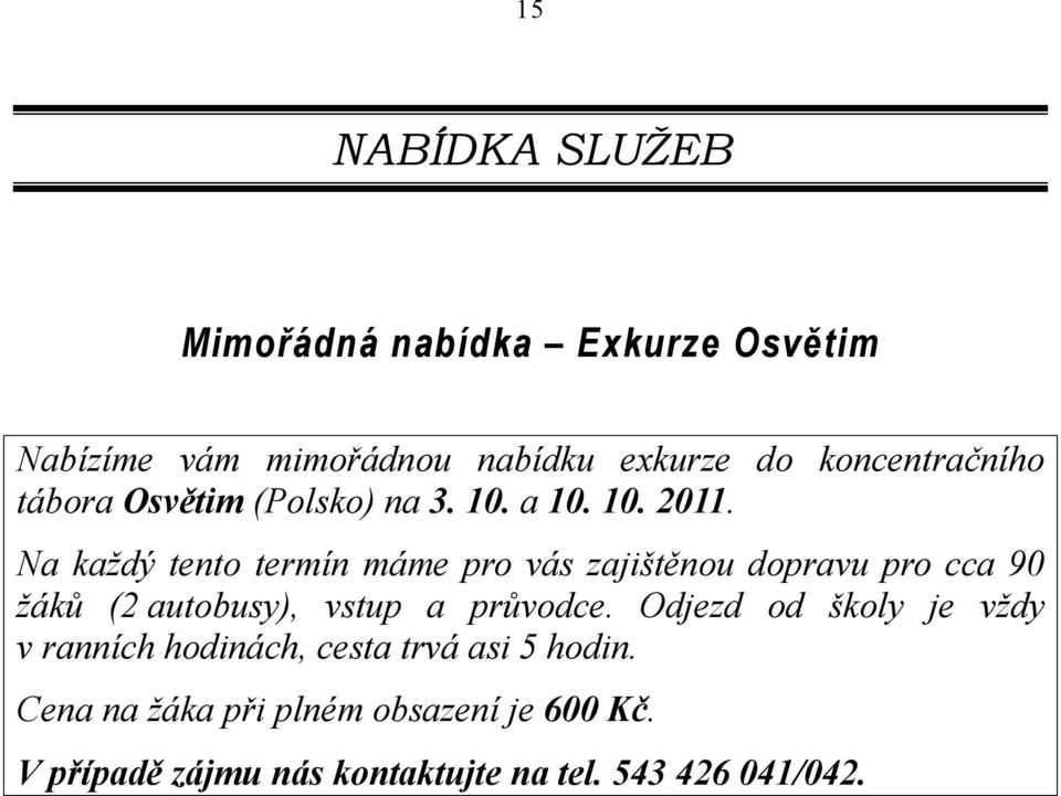 Na každý tento termín máme pro vás zajištěnou dopravu pro cca 90 žáků (2 autobusy), vstup a průvodce.