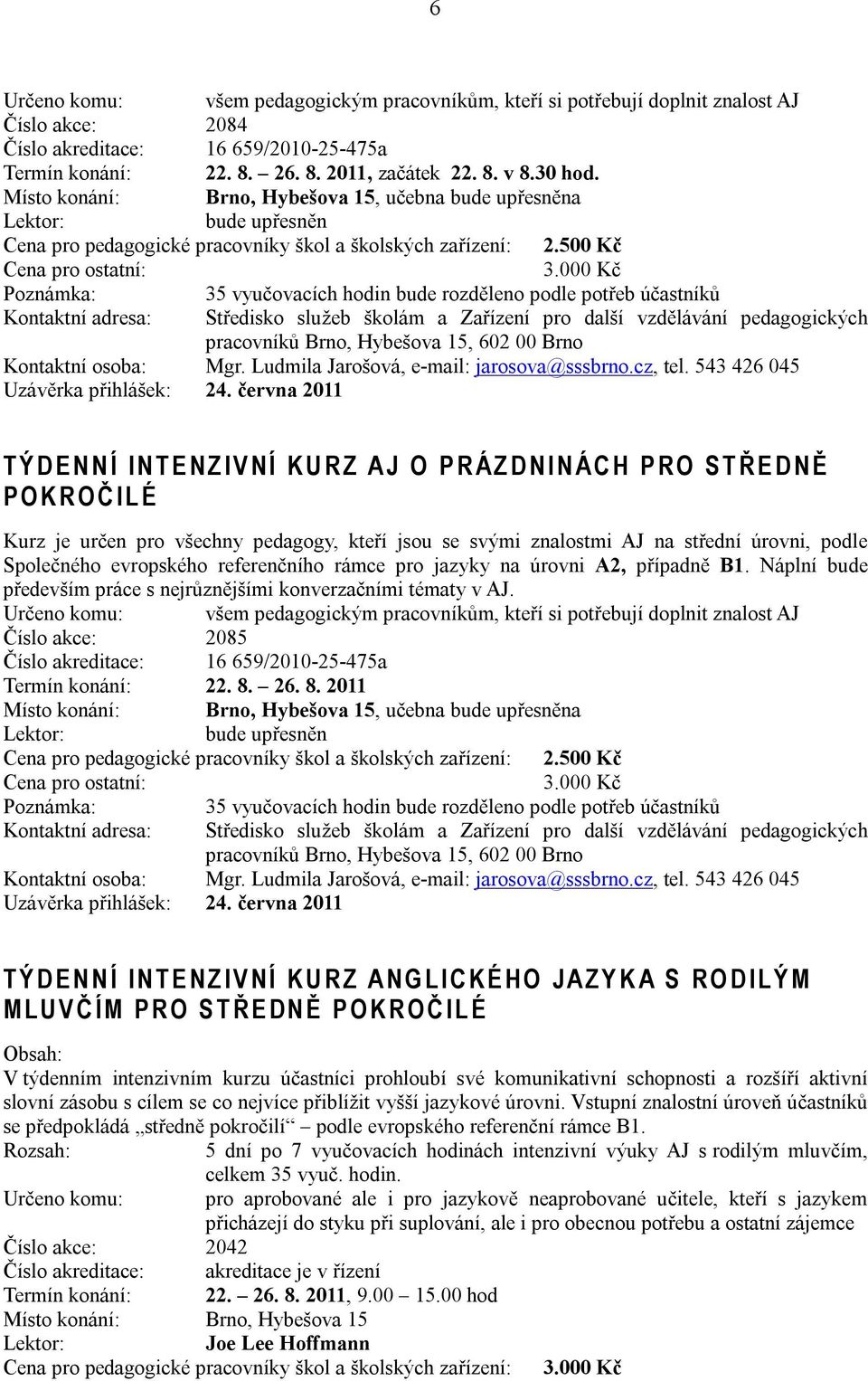 Ludmila Jarošová, e-mail: jarosova@sssbrno.cz, tel. 543 426 045 Uzávěrka přihlášek: 24.