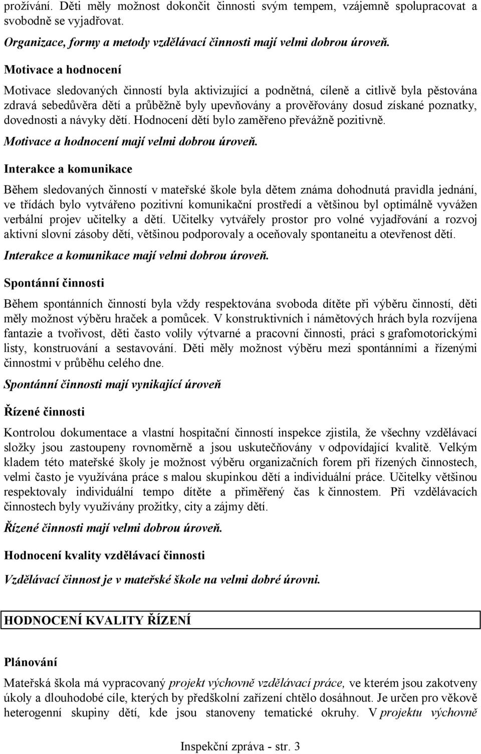 poznatky, dovednosti a návyky dětí. Hodnocení dětí bylo zaměřeno převážně pozitivně. Motivace a hodnocení mají velmi dobrou úroveň.