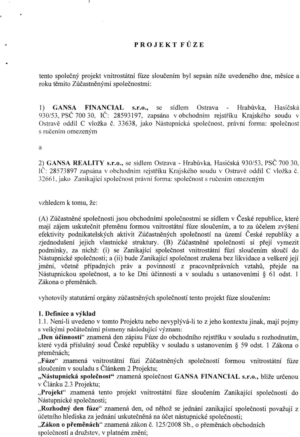 32661, jako Zanikající společnost právní fonna: společnost s ručením omezeným vzhledem k tomu, že: (A) Zúčastněné společnosti jsou obchodními společnostmi se sídlem v České republice, které mají