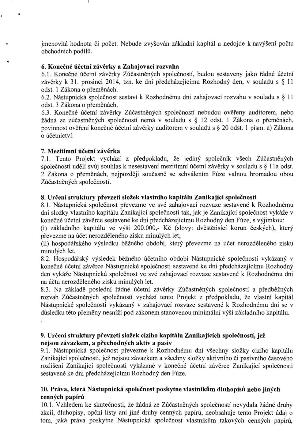 2. Nástupnická společnost sestaví k Rozhodnému dni zahajovací rozvahu v souladu s ll odst. 3 