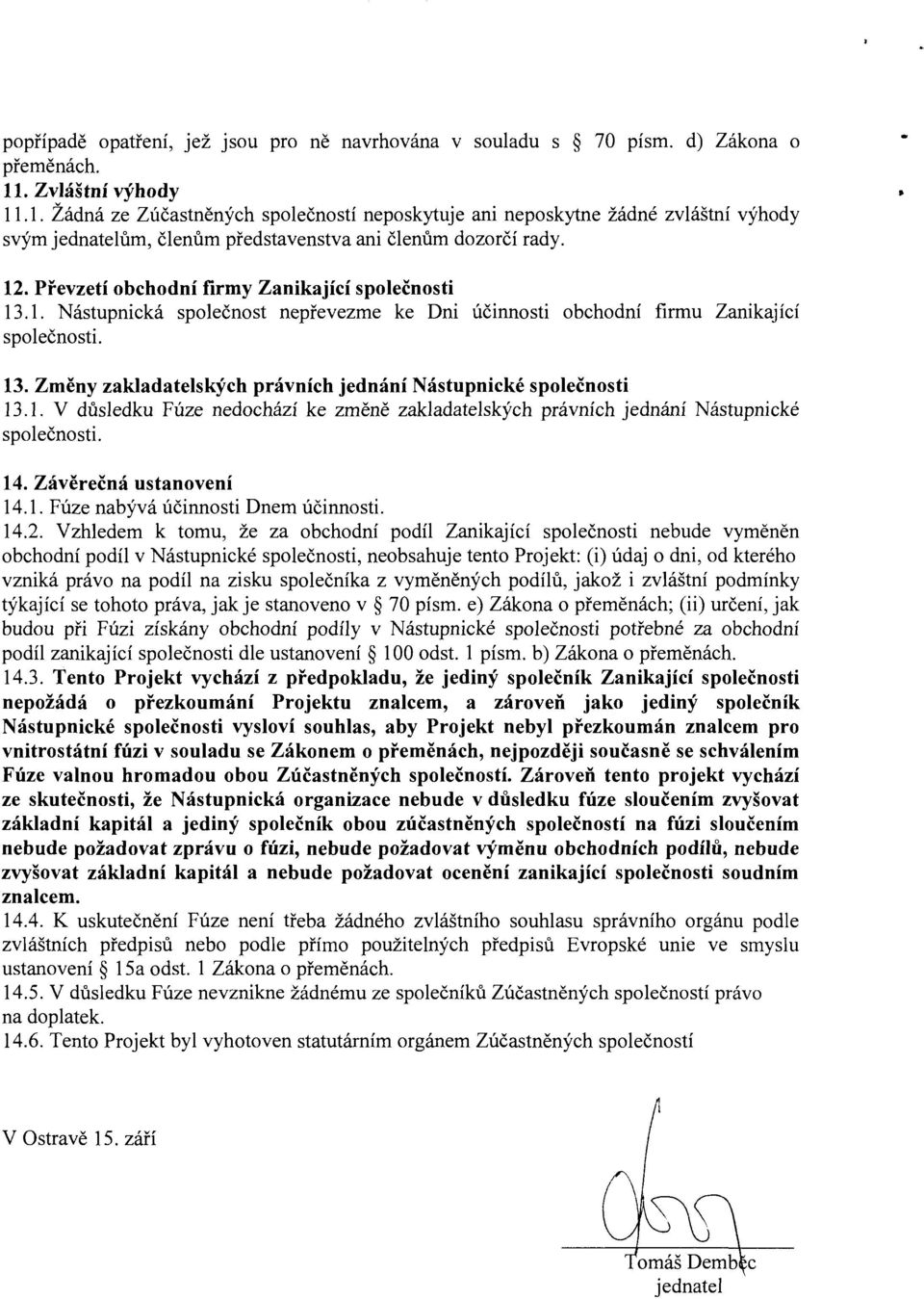 Převzetí obchodní firmy Zanikající společnosti 13.1. Nástupnická společnost nepřevezme ke Dni účinnosti obchodní firmu Zanikající společnosti. 13. Změny zakladatelských právních jednání Nástupnické společnosti 13.