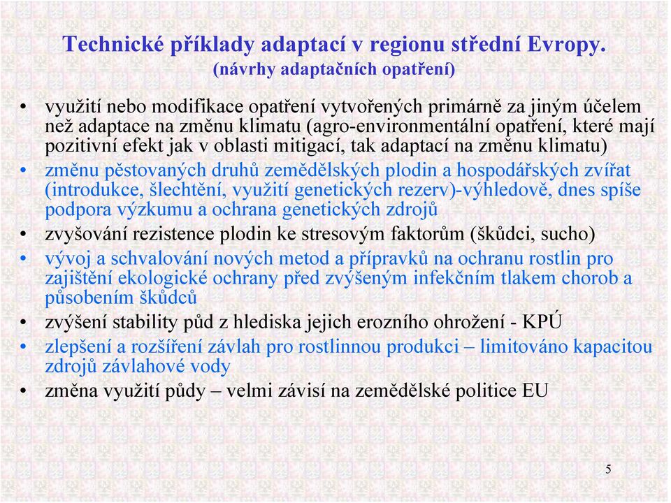 oblasti mitigací, tak adaptací na změnu klimatu) změnu pěstovaných druhů zemědělských plodin a hospodářských zvířat (introdukce, šlechtění, využití genetických rezerv)-výhledově, dnes spíše podpora