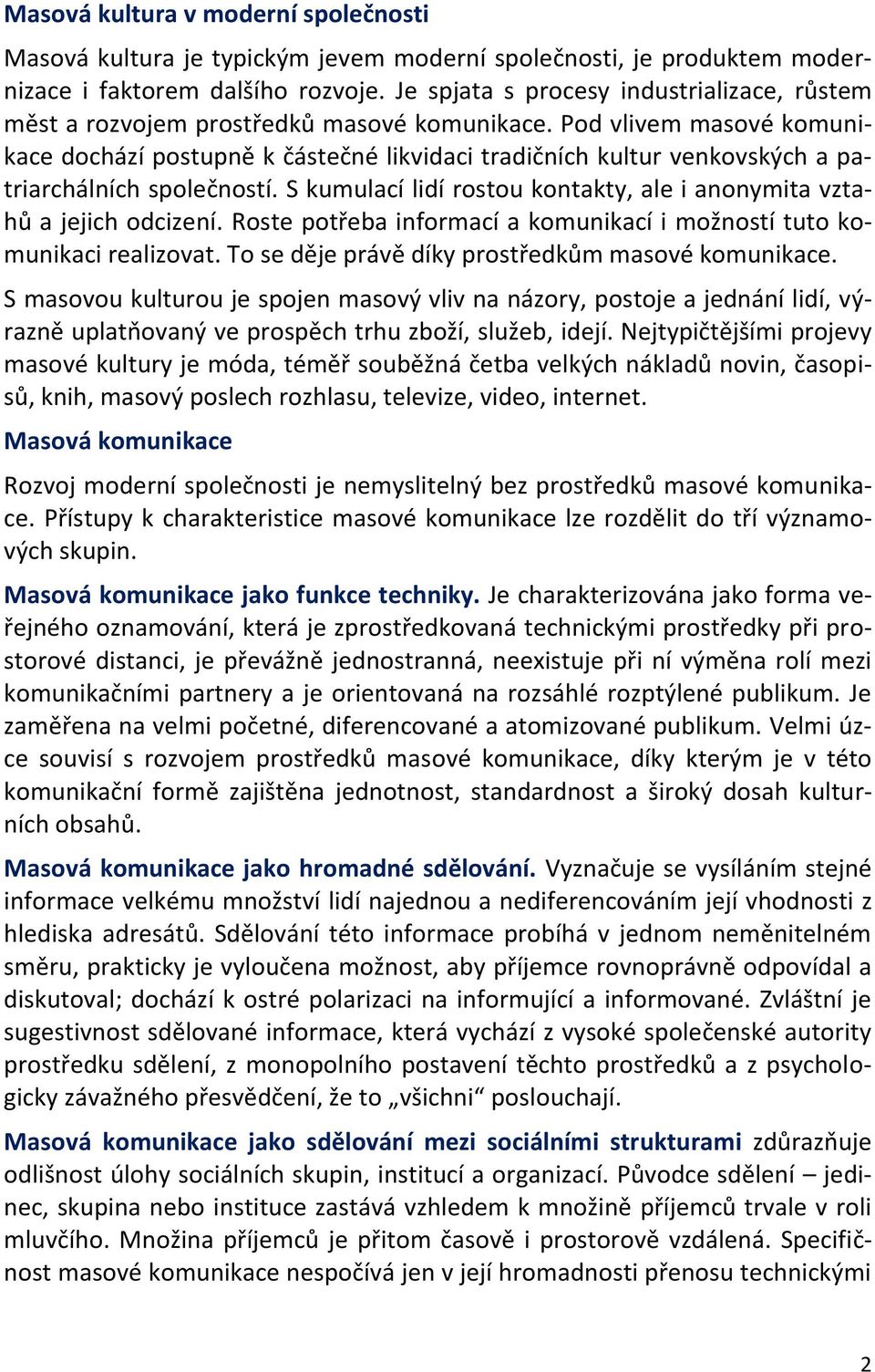 Pod vlivem masové komunikace dochází postupně k částečné likvidaci tradičních kultur venkovských a patriarchálních společností.