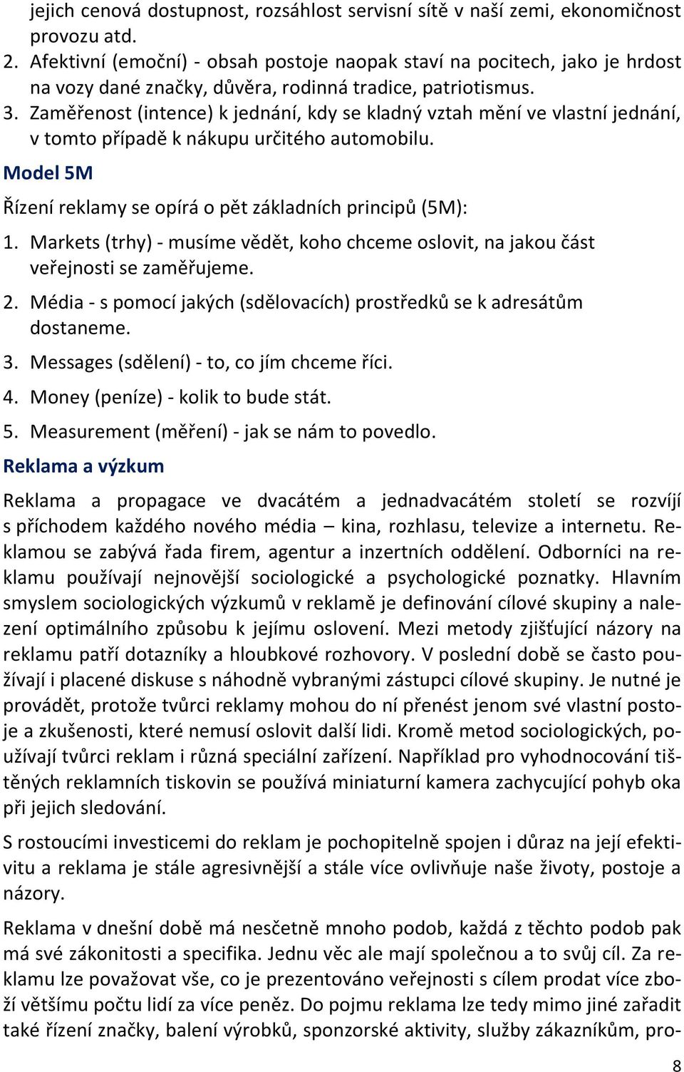 Zaměřenost (intence) k jednání, kdy se kladný vztah mění ve vlastní jednání, v tomto případě k nákupu určitého automobilu. Model 5M Řízení reklamy se opírá o pět základních principů (5M): 1.