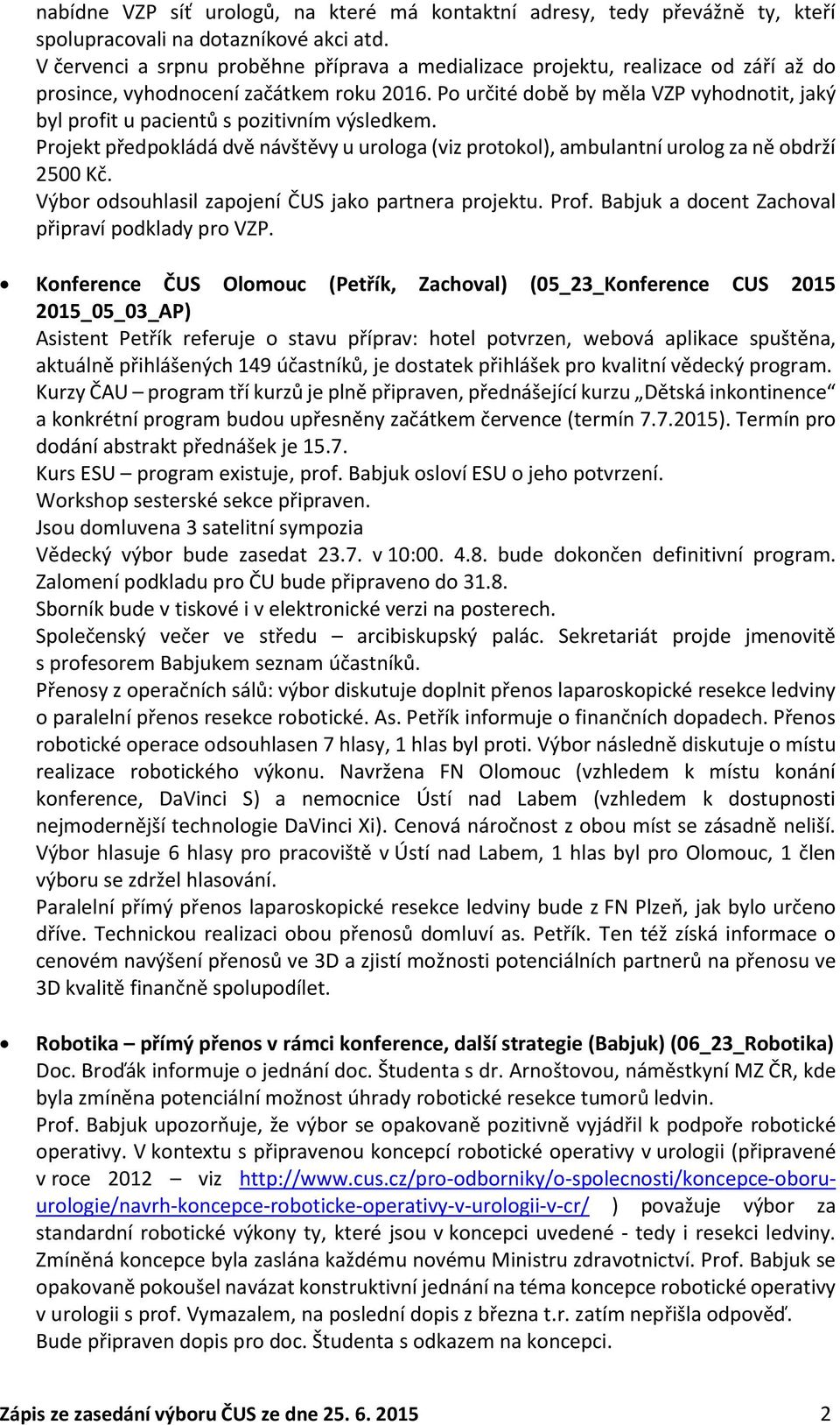 Po určité době by měla VZP vyhodnotit, jaký byl profit u pacientů s pozitivním výsledkem. Projekt předpokládá dvě návštěvy u urologa (viz protokol), ambulantní urolog za ně obdrží 2500 Kč.