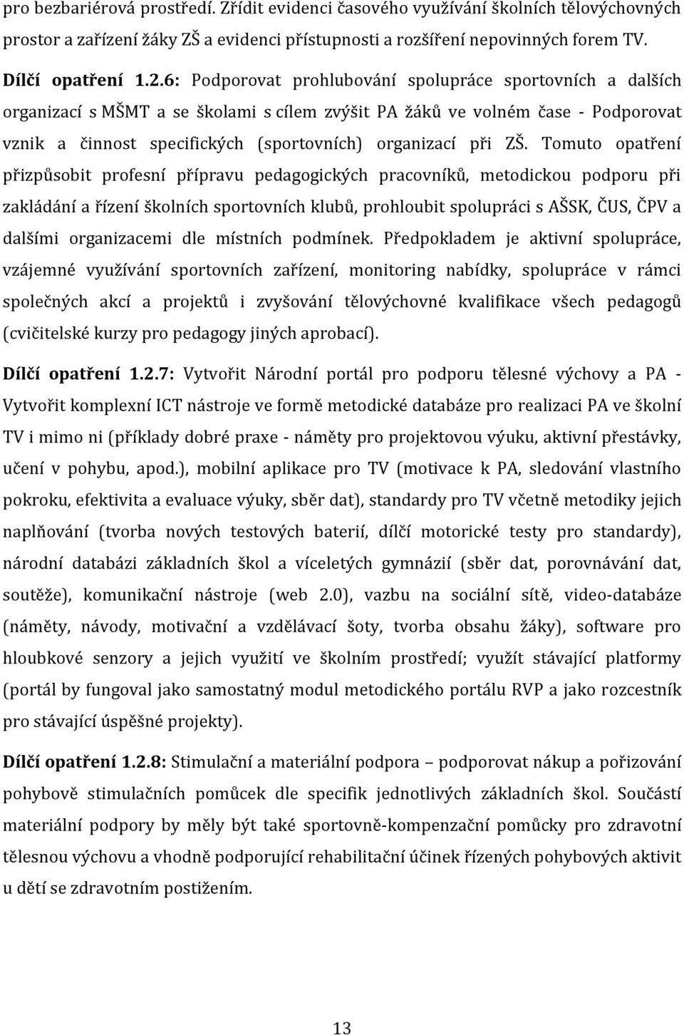 ZŠ. Tomuto opatření přizpůsobit profesní přípravu pedagogických pracovníků, metodickou podporu při zakládání a řízení školních sportovních klubů, prohloubit spolupráci s AŠSK, ČUS, ČPV a dalšími