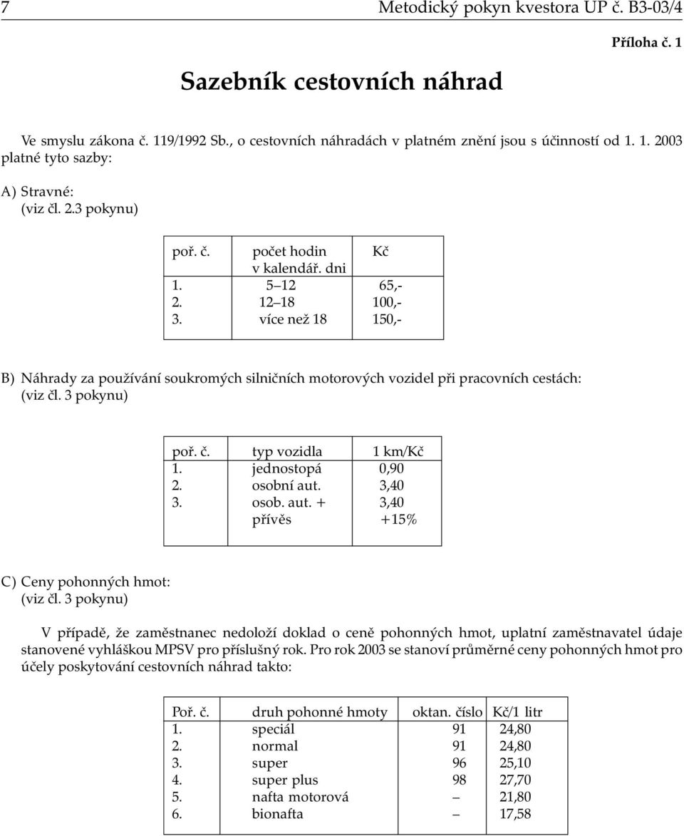 3 pokynu) poř. č. typ vozidla 1 km/kč 1. jednostopá 0,90 2. osobní aut. 3,40 3. osob. aut. + 3,40 přívěs +15% C) Ceny pohonných hmot: (viz čl.
