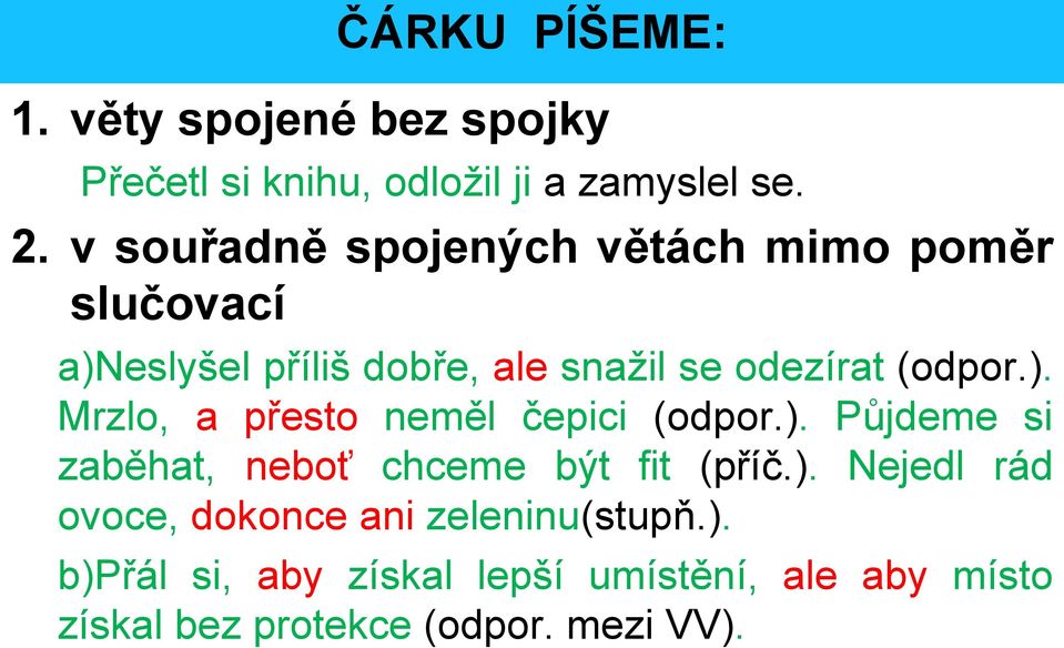 ). Půjdeme si zaběhat, neboť chceme být fit (příč.). Nejedl rád ovoce, dokonce ani zeleninu(stupň.). b)přál si, aby získal lepší umístění, ale aby místo získal bez protekce (odpor.