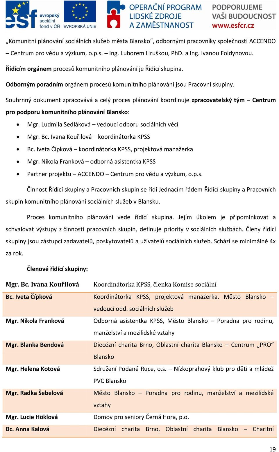 Souhrnný dokument zpracovává a celý proces plánování koordinuje zpracovatelský tým Centrum pro podporu komunitního plánování Blansko: Mgr. Ludmila Sedláková vedoucí odboru sociálních věcí Mgr. Bc.