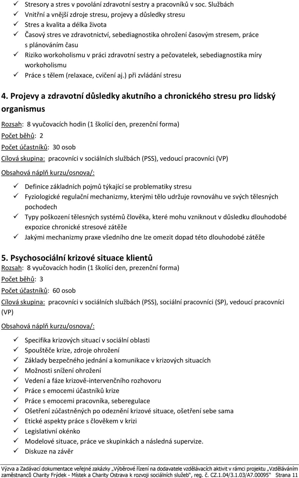 Riziko workoholismu v práci zdravotní sestry a pečovatelek, sebediagnostika míry workoholismu Práce s tělem (relaxace, cvičení aj.) při zvládání stresu 4.