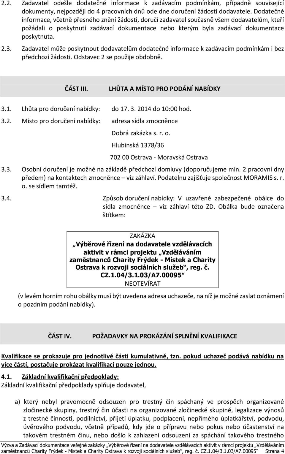 Zadavatel může poskytnout dodavatelům dodatečné informace k zadávacím podmínkám i bez předchozí žádosti. Odstavec 2 se použije obdobně. ČÁST III. LHŮTA A MÍSTO PRO PODÁNÍ NABÍDKY 3.1.