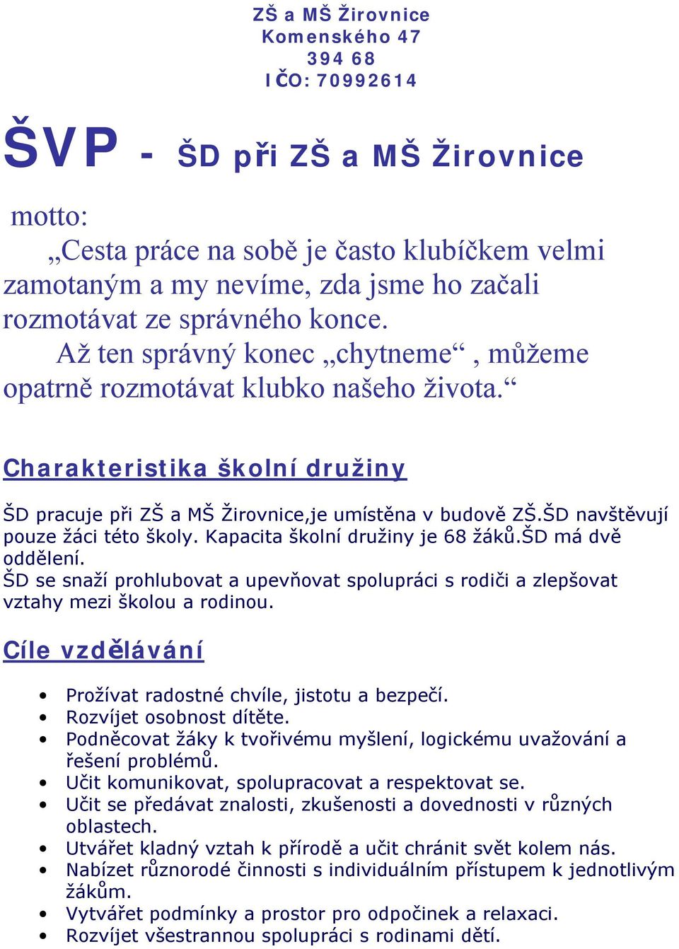 ŠD navštěvují pouze žáci této školy. Kapacita školní družiny je 68 žáků.šd má dvě oddělení. ŠD se snaží prohlubovat a upevňovat spolupráci s rodiči a zlepšovat vztahy mezi školou a rodinou.