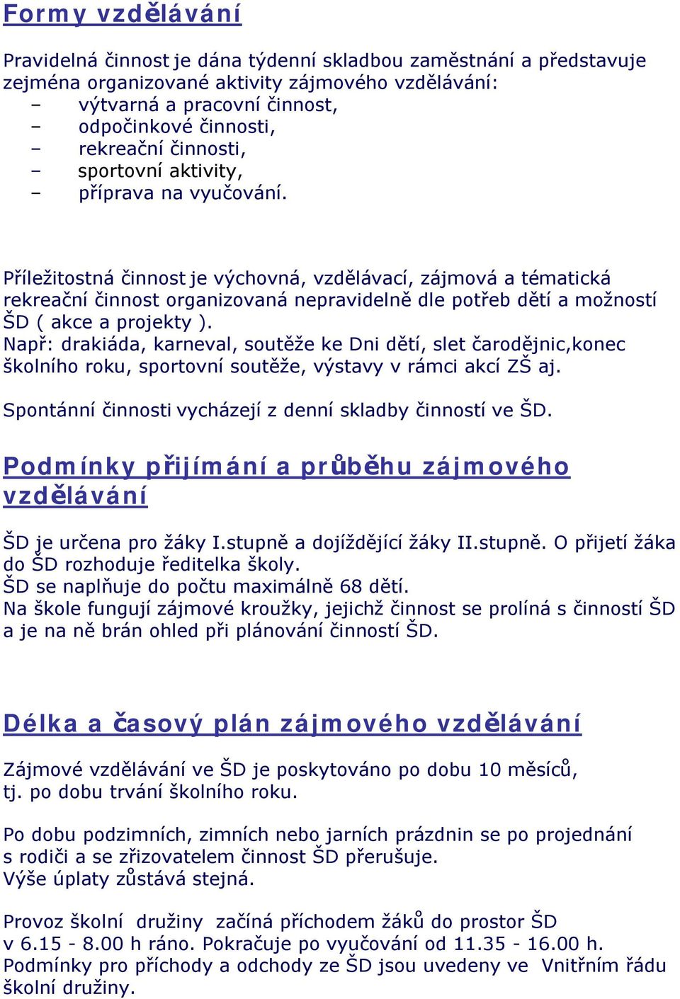 Příležitostná činnost je výchovná, vzdělávací, zájmová a tématická rekreační činnost organizovaná nepravidelně dle potřeb dětí a možností ŠD ( akce a projekty ).