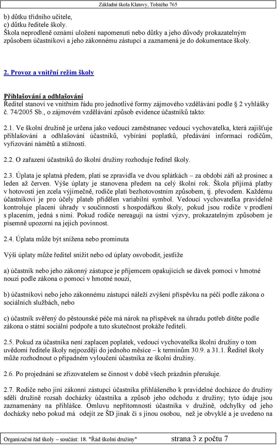 Provoz a vnitřní režim školy Přihlašování a odhlašování Ředitel stanoví ve vnitřním řádu pro jednotlivé formy zájmového vzdělávání podle 2 vyhlášky č. 74/2005 Sb.