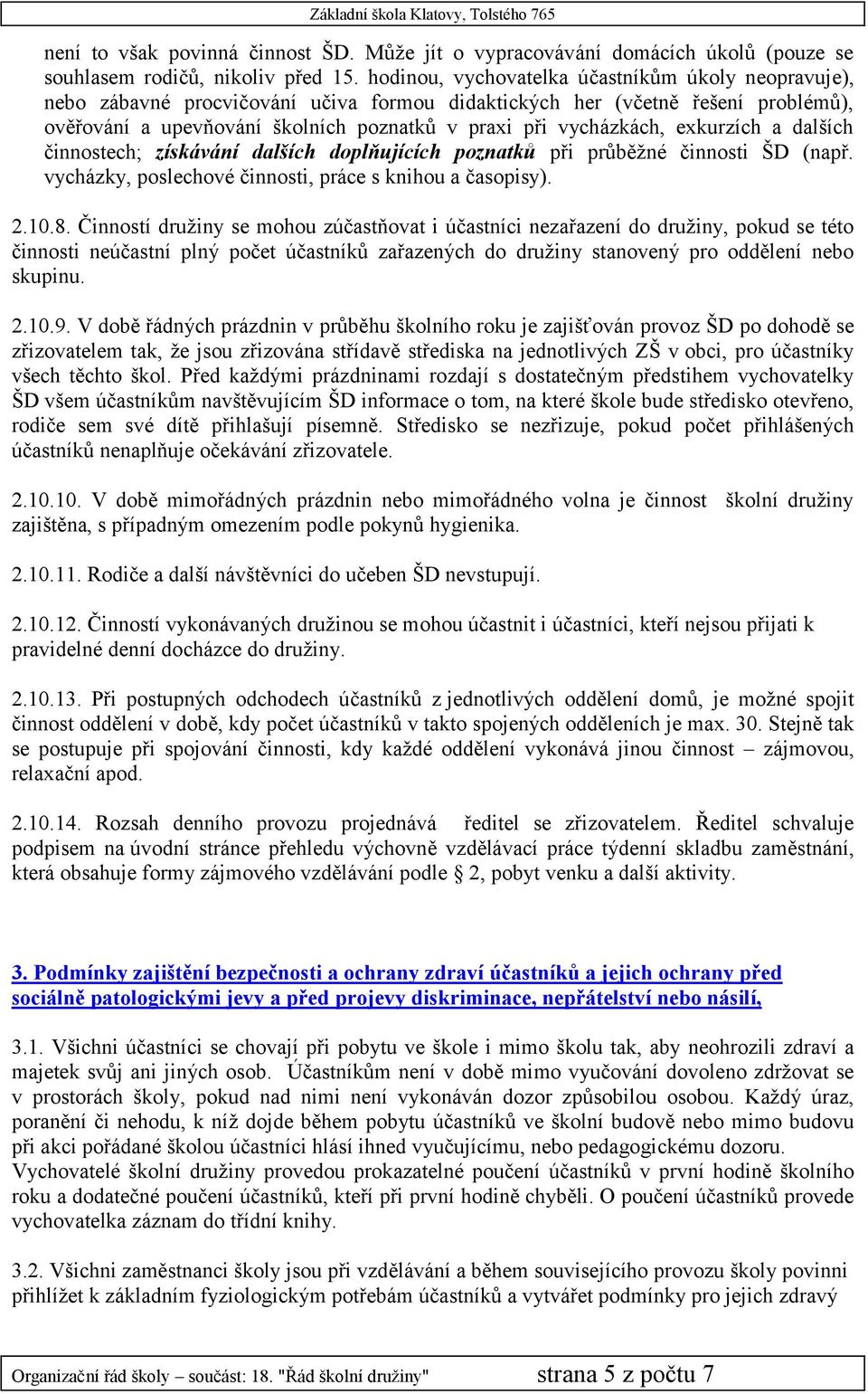 exkurzích a dalších činnostech; získávání dalších doplňujících poznatků při průběžné činnosti ŠD (např. vycházky, poslechové činnosti, práce s knihou a časopisy). 2.10.8.