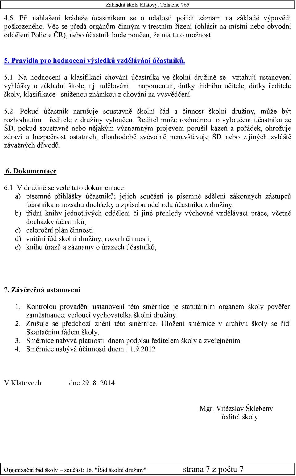 Pravidla pro hodnocení výsledků vzdělávání účastníků. 5.1. Na hodnocení a klasifikaci chování účastníka ve školní družině se vztahují