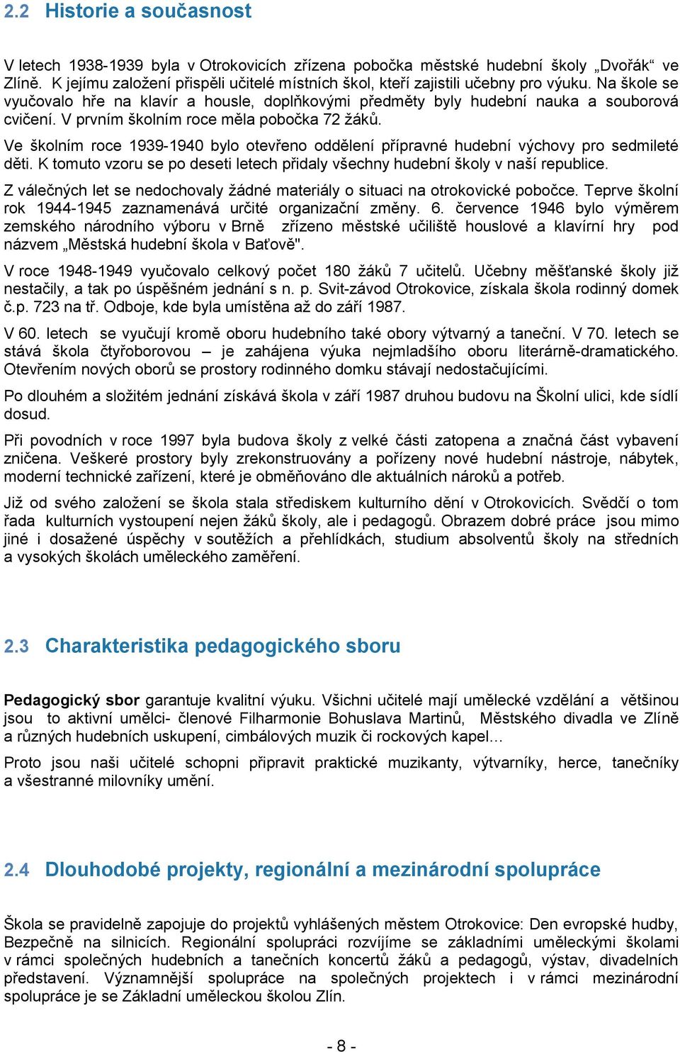 V prvním školním roce měla pobočka 72 žáků. Ve školním roce 1939-1940 bylo otevřeno oddělení přípravné hudební výchovy pro sedmileté děti.
