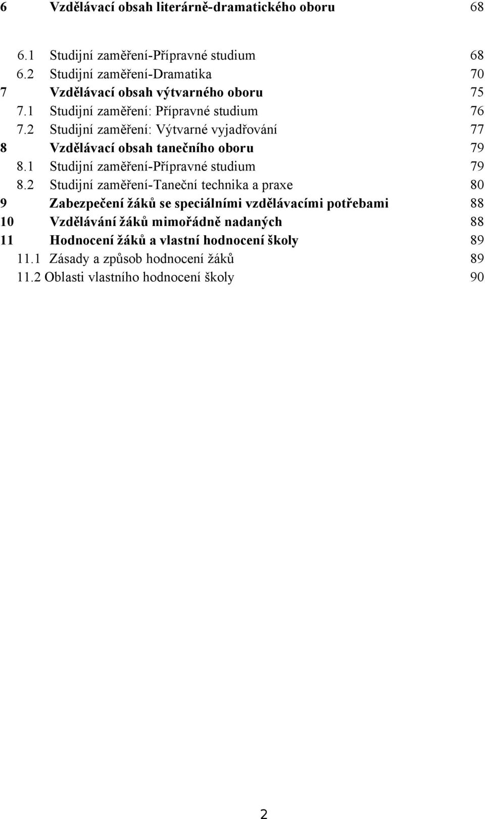 2 Studijní zaměření: Výtvarné vyjadřování 77 8 Vzdělávací obsah tanečního oboru 79 8.1 Studijní zaměření-přípravné studium 79 8.