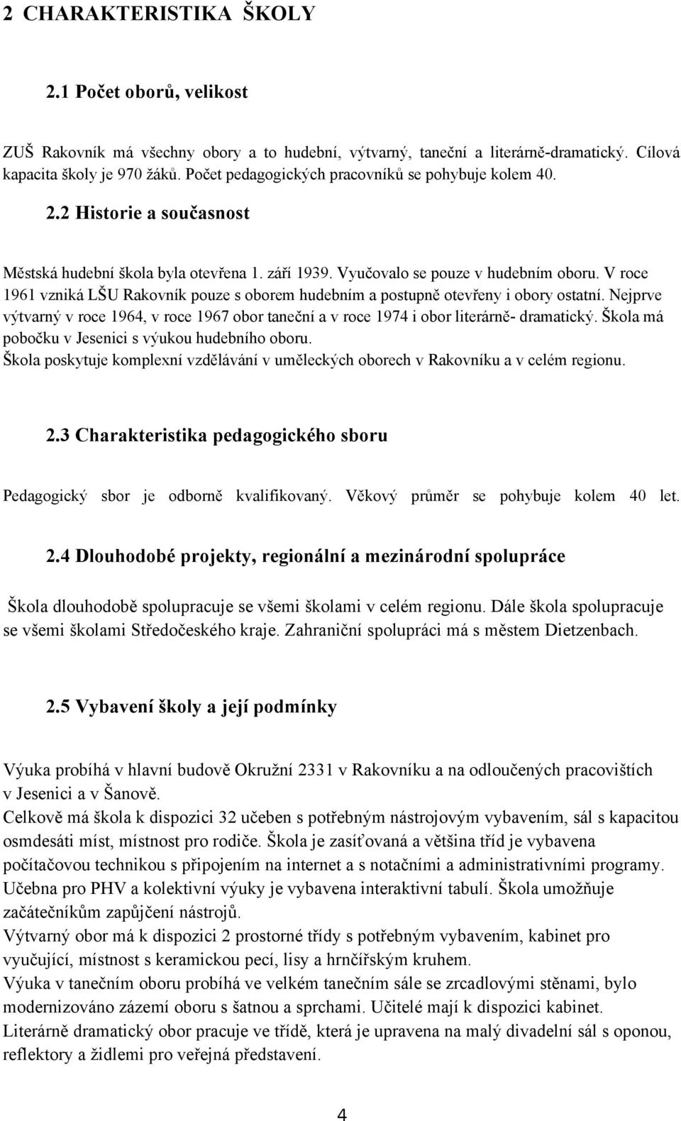 V roce 1961 vzniká LŠU Rakovník pouze s oborem hudebním a postupně otevřeny i obory ostatní. Nejprve výtvarný v roce 1964, v roce 1967 obor taneční a v roce 1974 i obor literárně- dramatický.