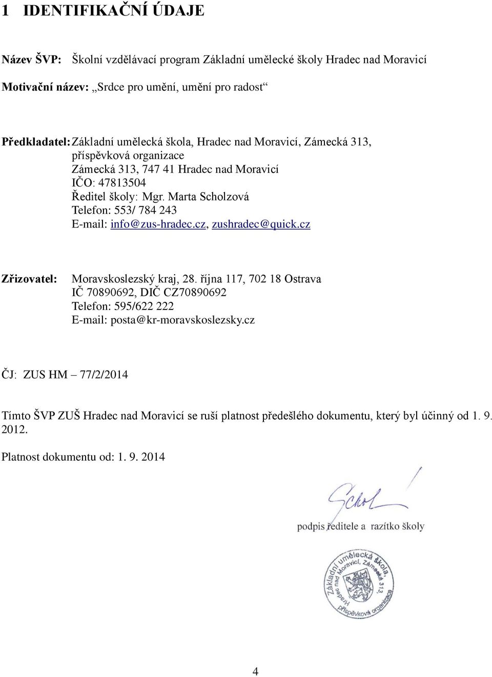 Marta Scholzová Telefon: 553/ 784 243 E-mail: info@zus-hradec.cz, zushradec@quick.cz Zřizovatel: Moravskoslezský kraj, 28.