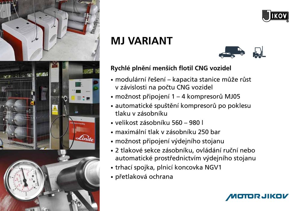 velikost zásobníku 560 980 l maximální tlak v zásobníku 250 bar možnost připojení výdejního stojanu 2 tlakové sekce