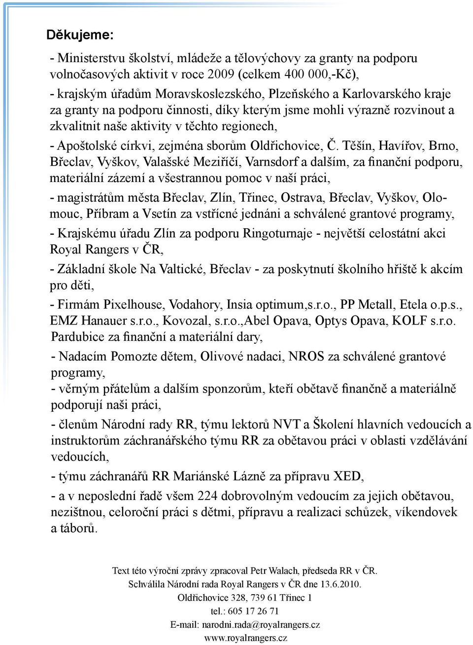 Těšín, Havířov, Brno, Břeclav, Vyškov, Valašské Meziříčí, Varnsdorf a dalším, za finanční podporu, materiální zázemí a všestrannou pomoc v naší práci, - magistrátům města Břeclav, Zlín, Třinec,