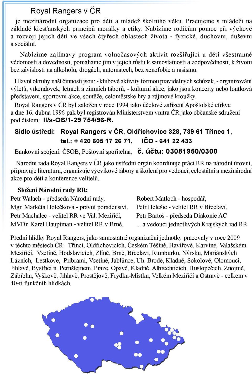 Nabízíme zajímavý program volnočasových aktivit rozšiřující u dětí všestranné vědomosti a dovednosti, pomáháme jim v jejich růstu k samostatnosti a zodpovědnosti, k životu bez závislosti na alkoholu,