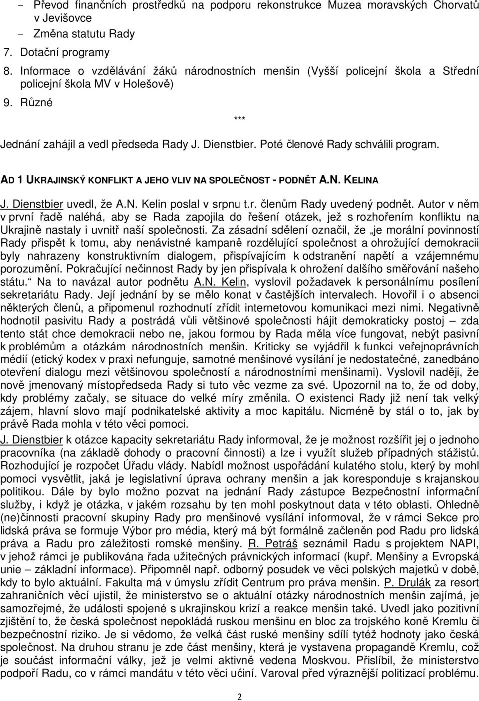 Poté členové Rady schválili program. *** AD 1 UKRAJINSKÝ KONFLIKT A JEHO VLIV NA SPOLEČNOST - PODNĚT A.N. KELINA J. Dienstbier uvedl, že A.N. Kelin poslal v srpnu t.r. členům Rady uvedený podnět.
