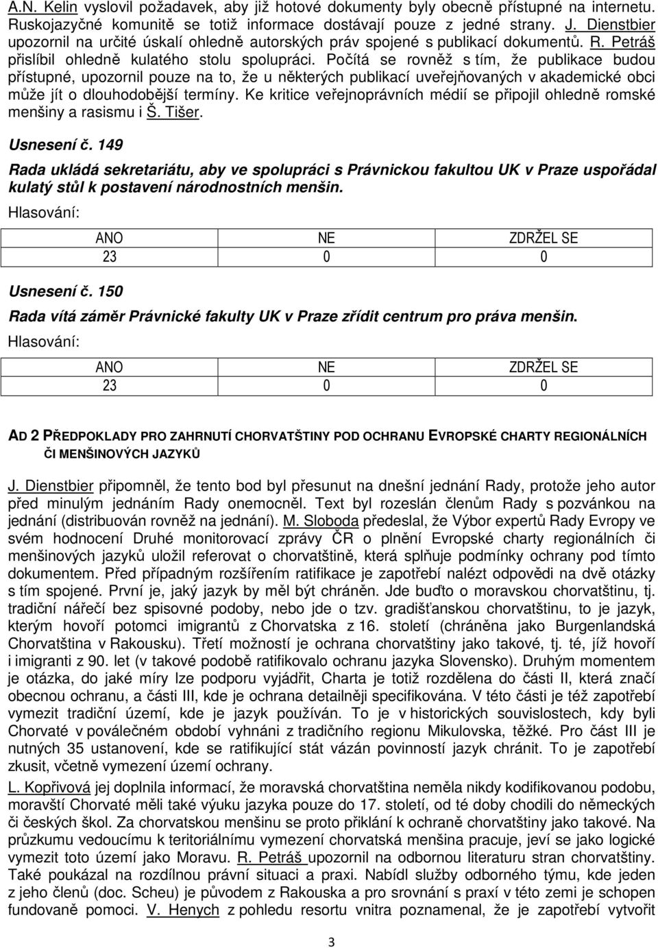 Počítá se rovněž s tím, že publikace budou přístupné, upozornil pouze na to, že u některých publikací uveřejňovaných v akademické obci může jít o dlouhodobější termíny.