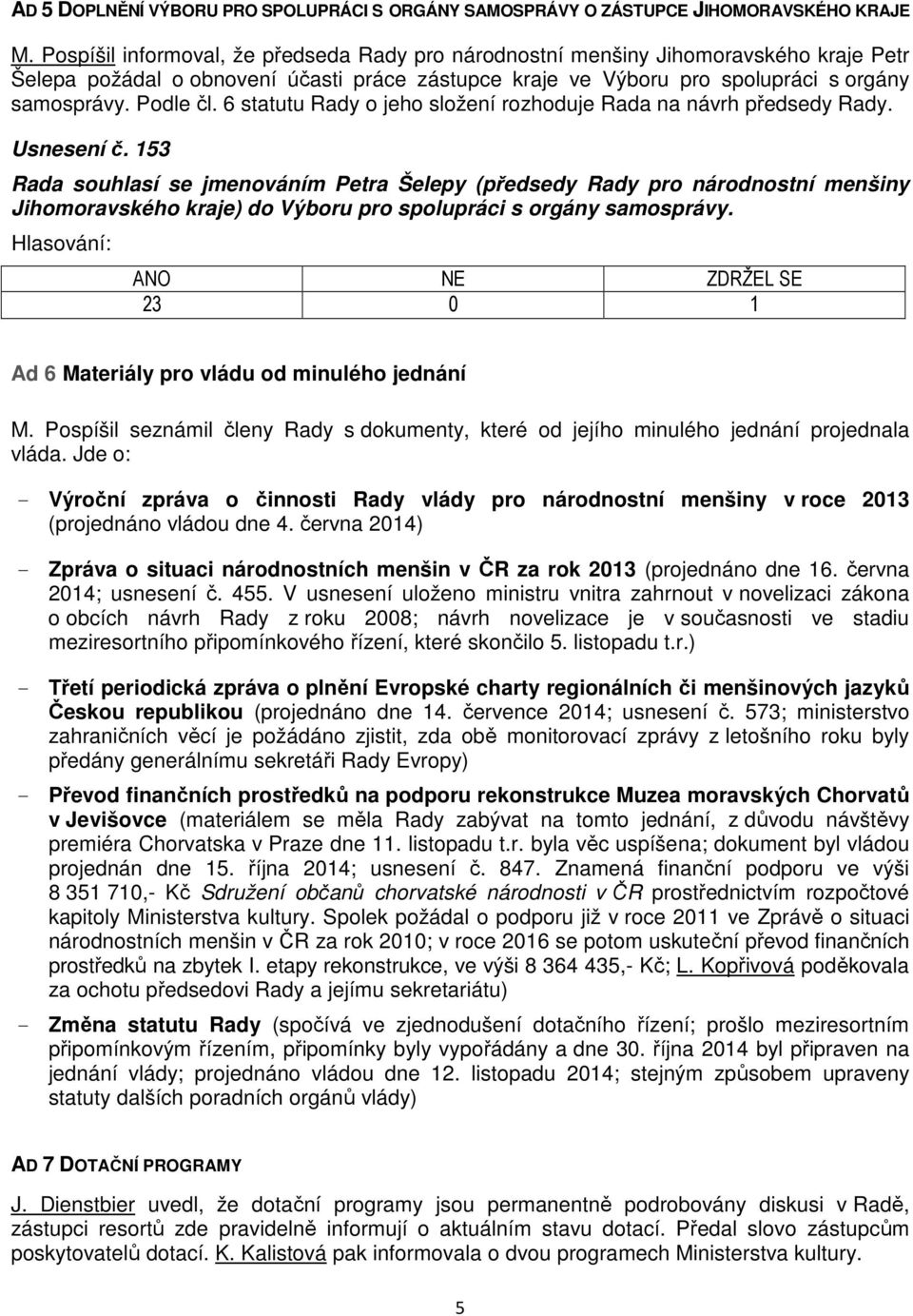 6 statutu Rady o jeho složení rozhoduje Rada na návrh předsedy Rady. Usnesení č.