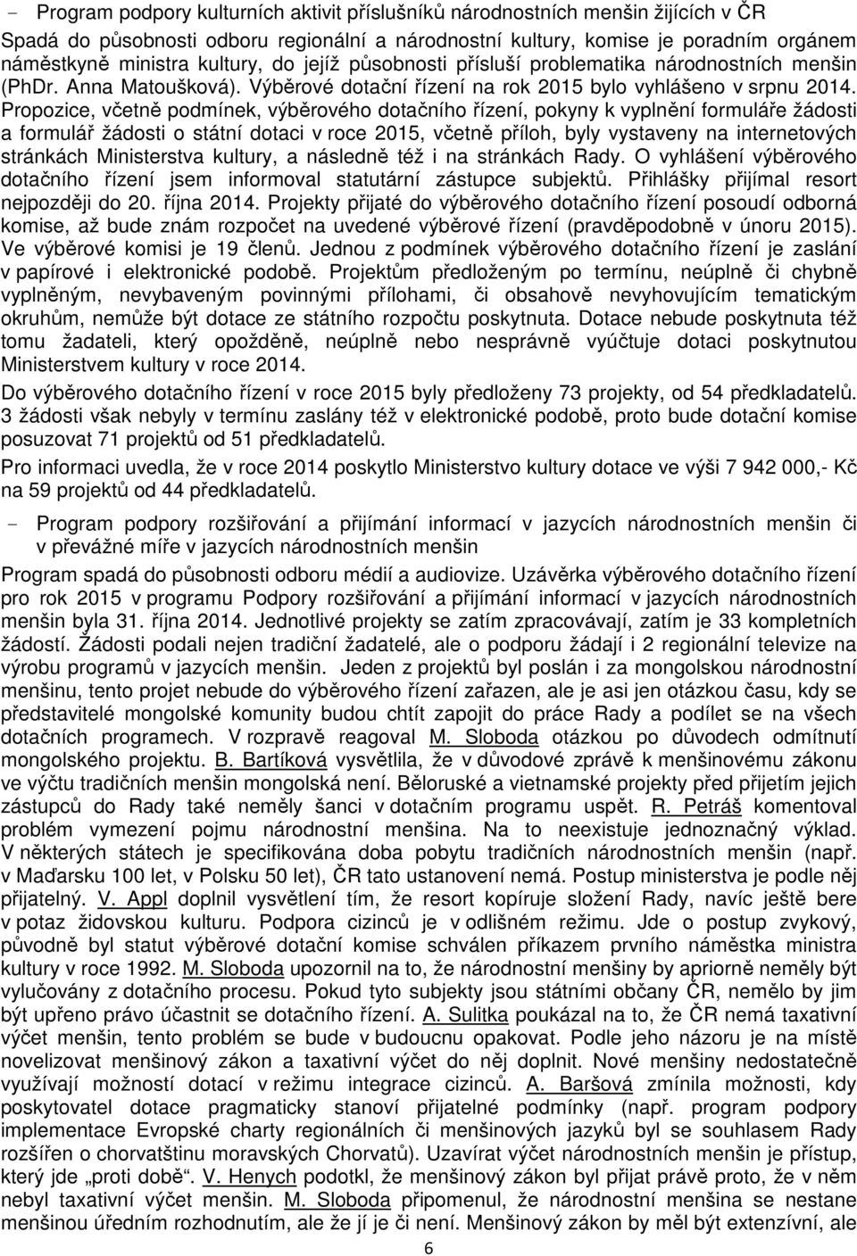 Propozice, včetně podmínek, výběrového dotačního řízení, pokyny k vyplnění formuláře žádosti a formulář žádosti o státní dotaci v roce 2015, včetně příloh, byly vystaveny na internetových stránkách