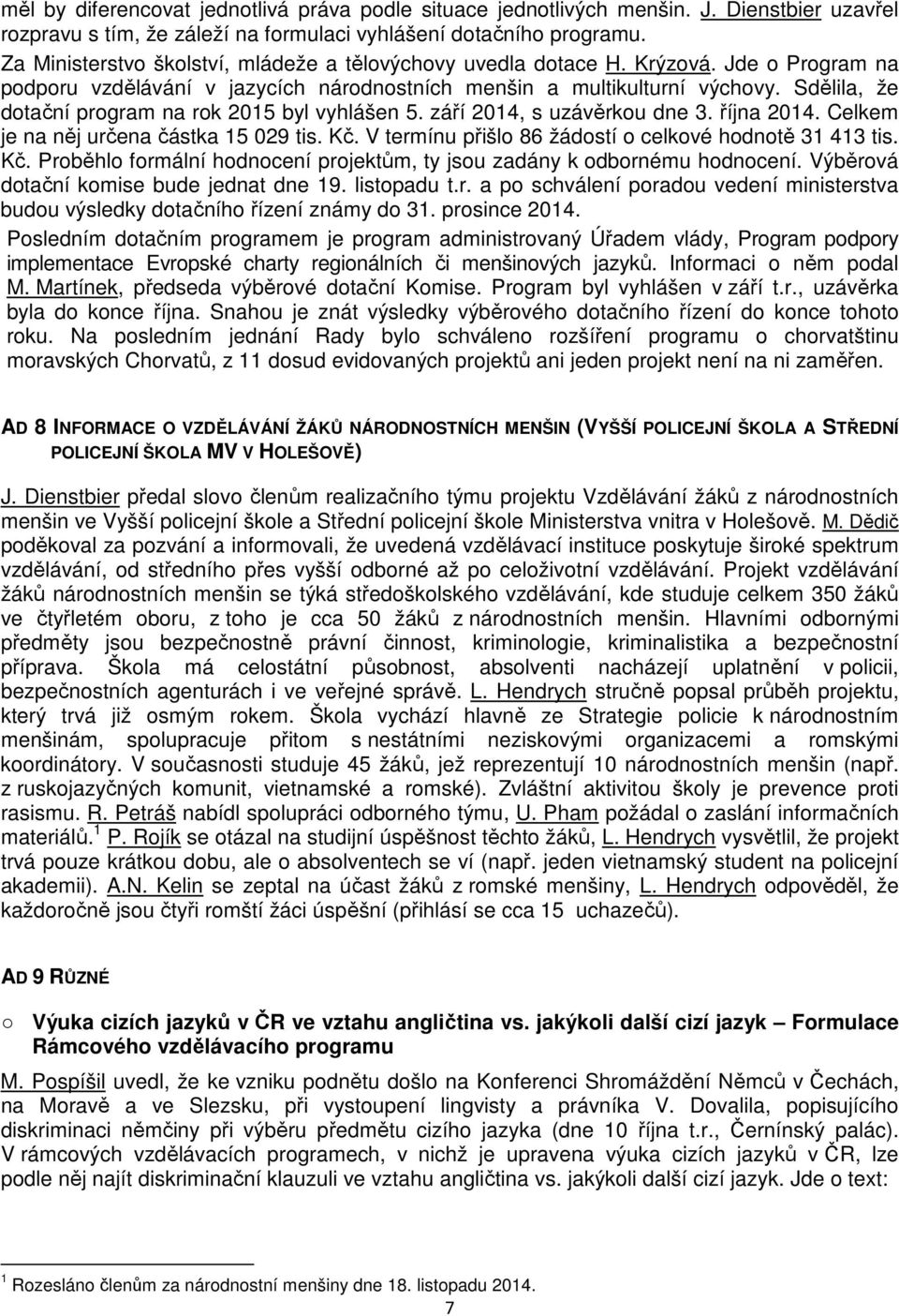Sdělila, že dotační program na rok 2015 byl vyhlášen 5. září 2014, s uzávěrkou dne 3. října 2014. Celkem je na něj určena částka 15 029 tis. Kč.