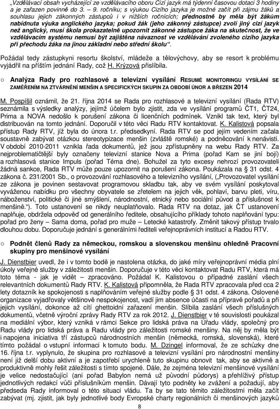(jeho zákonný zástupce) zvolí jiný cizí jazyk než anglický, musí škola prokazatelně upozornit zákonné zástupce žáka na skutečnost, že ve vzdělávacím systému nemusí být zajištěna návaznost ve