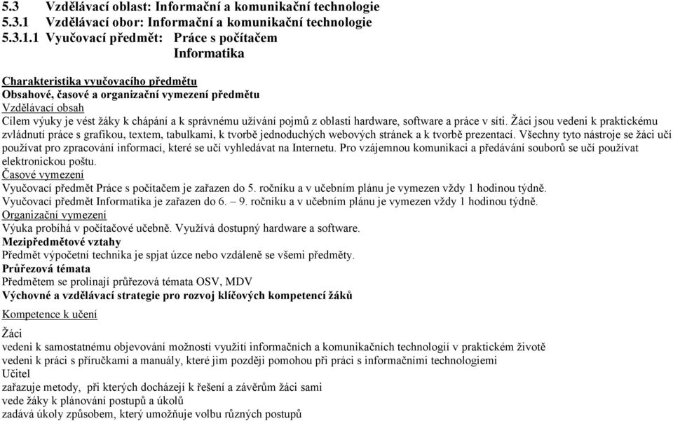 1 Vyučovací předmět: Práce s počítačem Informatika Charakteristika vyučovacího předmětu Obsahové, časové a organizační vymezení předmětu Vzdělávací obsah Cílem výuky je vést žáky k chápání a k