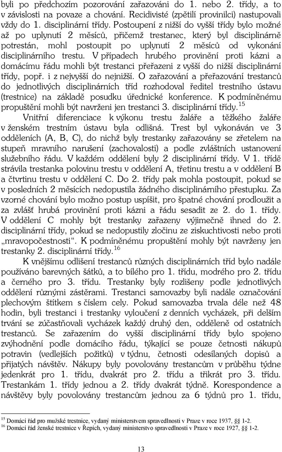 V případech hrubého provinění proti kázni a domácímu řádu mohli být trestanci přeřazeni z vyšší do nižší disciplinární třídy, popř. i z nejvyšší do nejnižší.
