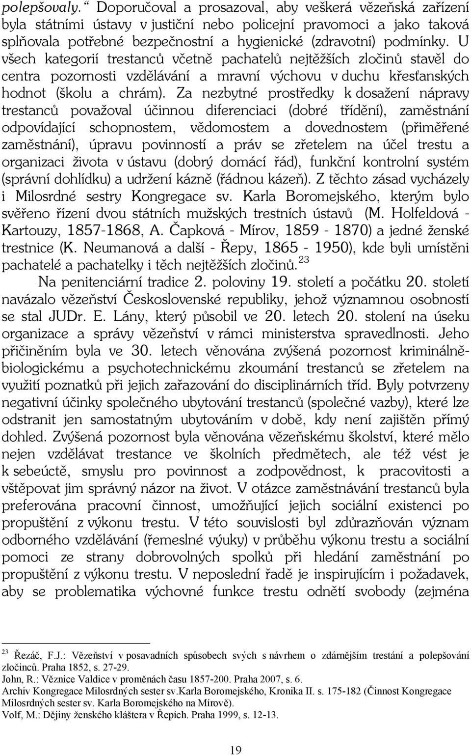 U všech kategorií trestanců včetně pachatelů nejtěžších zločinů stavěl do centra pozornosti vzdělávání a mravní výchovu v duchu křesťanských hodnot (školu a chrám).