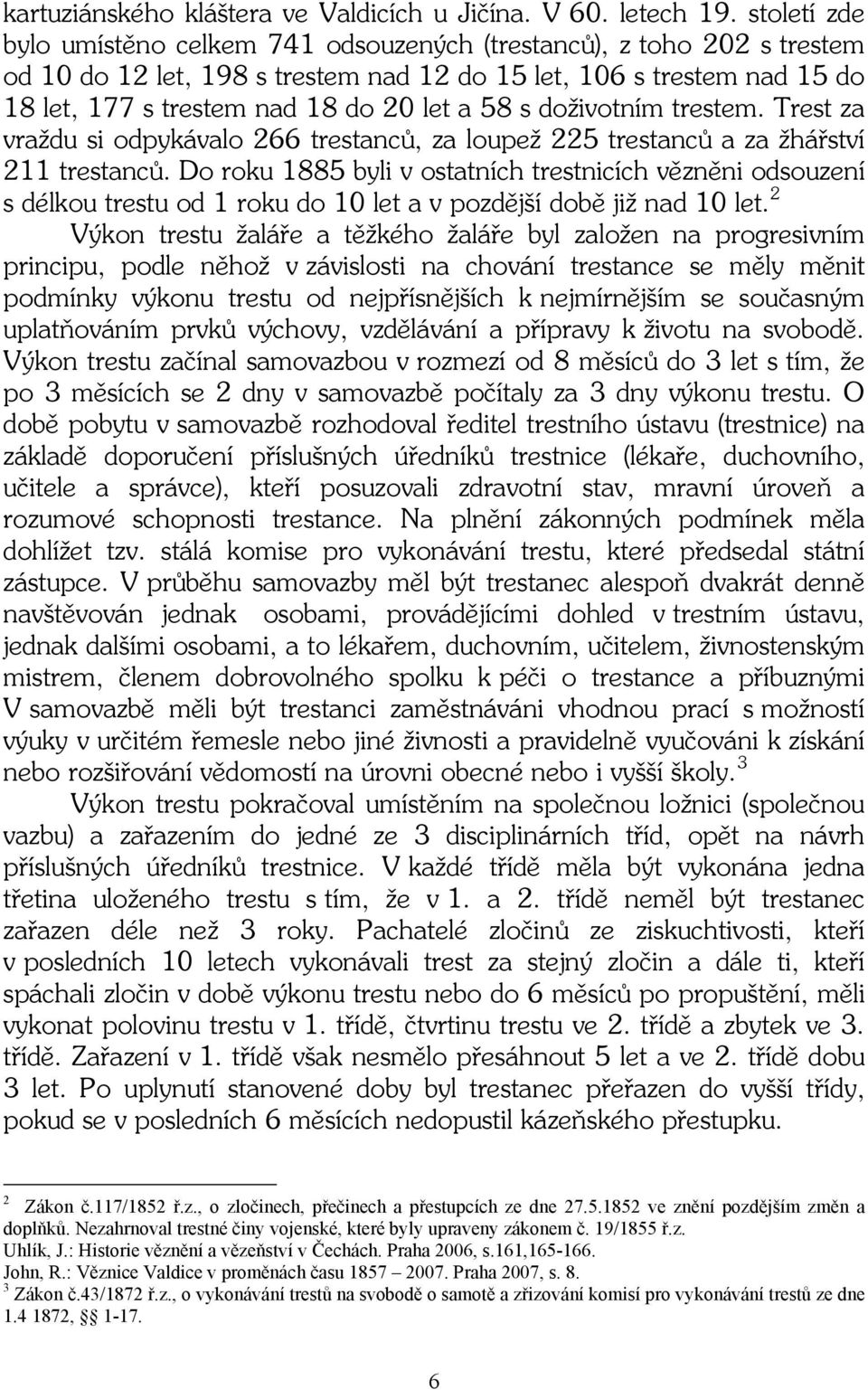s doživotním trestem. Trest za vraždu si odpykávalo 266 trestanců, za loupež 225 trestanců a za žhářství 211 trestanců.