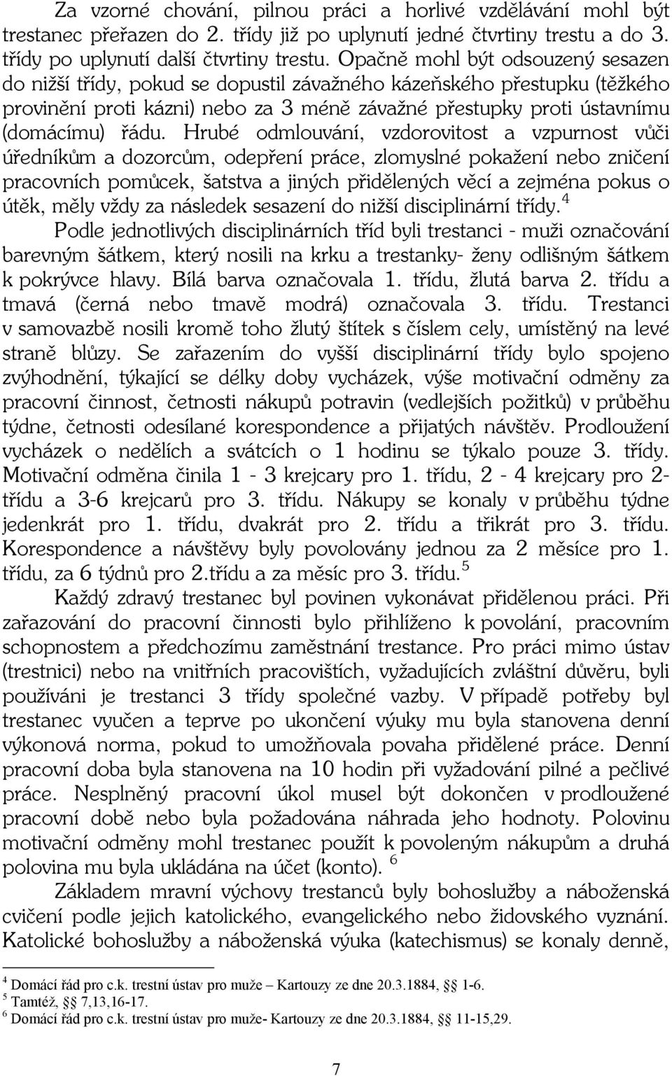 Hrubé odmlouvání, vzdorovitost a vzpurnost vůči úředníkům a dozorcům, odepření práce, zlomyslné pokažení nebo zničení pracovních pomůcek, šatstva a jiných přidělených věcí a zejména pokus o útěk,