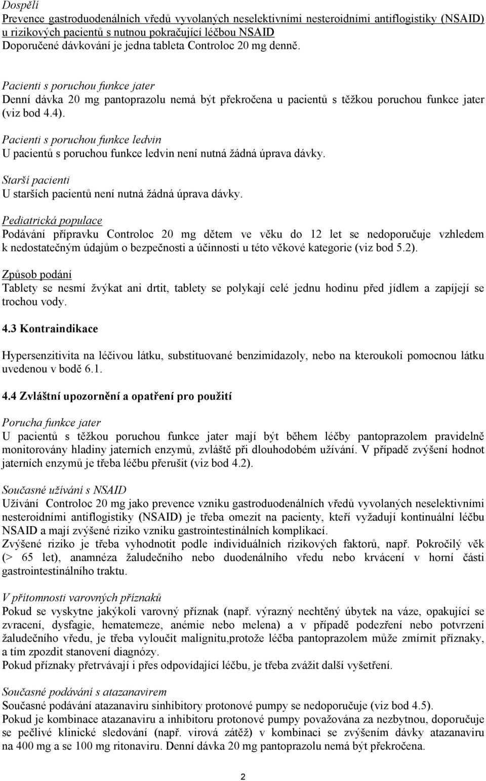 Pacienti s poruchou funkce ledvin U pacientů s poruchou funkce ledvin není nutná žádná úprava dávky. Starší pacienti U starších pacientů není nutná žádná úprava dávky.